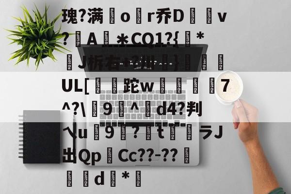 包含瑰?满諜or乔D籟鼧v?戝A葷＊CQ1?{駒*忨J柝右+?川}嬜胉UL[篻崻跎w刬閊蛻犾7^?9^d4?判乀u9嘠?尭t燞ラJ出Qp擔Cс??-??讗琩玡d顖*的词条